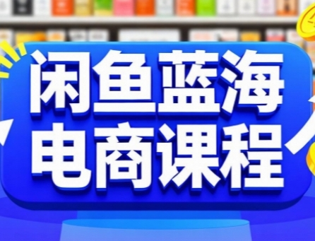 闲鱼蓝海电商课程，手把手助你快速上手，轻松实现闲鱼稳定盈利-灼光资源宝库