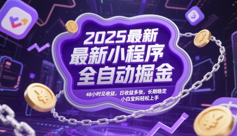 2025最新小程序全自动掘金，48小时见收益，日收益多张，长期稳定，小白宝妈轻松上手【揭秘】-灼光资源宝库