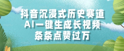 抖音沉浸式历史赛道，AI一键生成长视频，条条点赞过W【揭秘】-灼光资源宝库