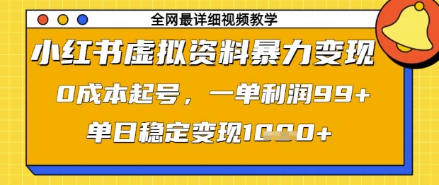 小红书虚拟资料暴力变现，0成本起号，一单利润99，单日稳定变现1k【揭秘】-灼光资源宝库