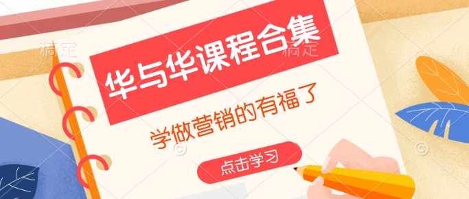华与华课程合集,学做营销的有福了-灼光资源宝库