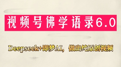 视频号佛学禅语6.0，用Deepseek+即梦ai，做纯原创视频，新手小白，也能月入1W+-灼光资源宝库