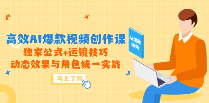 高效AI爆款视频创作课，独家公式+运镜技巧，动态效果与角色统一实战-灼光资源宝库