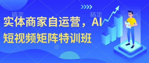 实体商家自运营，AI短视频矩阵特训班-灼光资源宝库
