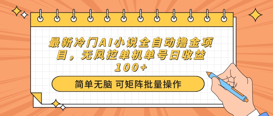 最新冷门AI小说全自动撸金项目，无风控单机单号日收益100+-灼光资源宝库