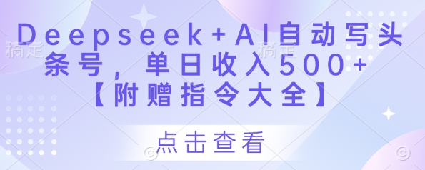 Deepseek+AI自动写头条号，单日收入500+ 【附赠指令大全】-灼光资源宝库