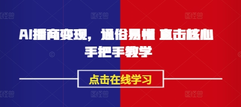 AI播商变现,通俗易懂 直击核心 手把手教学-灼光资源宝库
