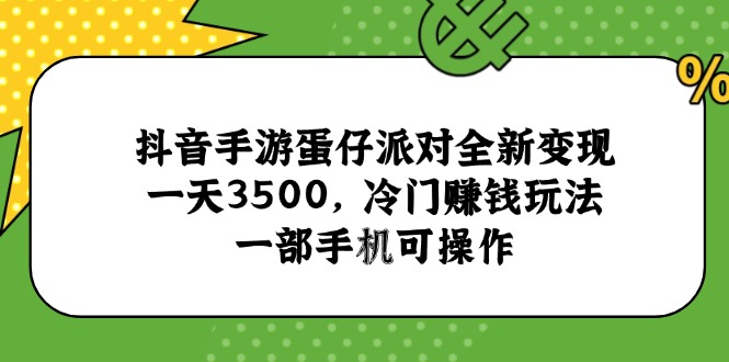 抖音手游蛋仔派对全新变现，一天3500，冷门赚钱玩法，一部手机可操作-灼光资源宝库