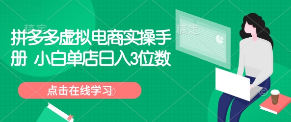 拼多多虚拟电商实操手册 小白单店日入3位数-灼光资源宝库