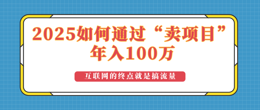 2025年如何通过“卖项目”实现100万收益:最具潜力的盈利模式解析-灼光资源宝库