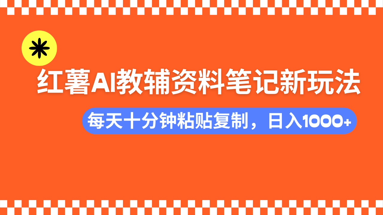 小红书AI教辅资料笔记新玩法，0门槛，可批量可复制，一天十分钟发笔记...-灼光资源宝库
