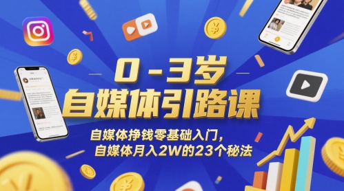 0-3岁自媒体引路课，自媒体挣钱零基础入门，自媒体月入2W的23个秘法-灼光资源宝库