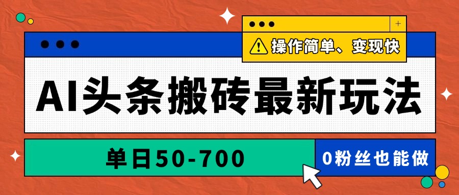 AI头条搬砖最新玩法，单日50-700，AI写文章，操作简单，变现快-灼光资源宝库