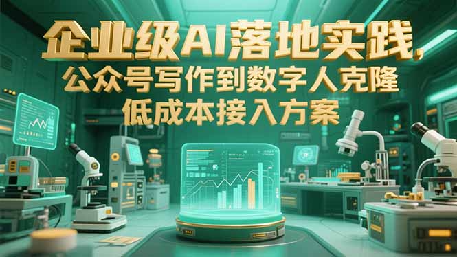 企业级AI落地实践，公众号写作到数字人克隆，低成本接入方案-灼光资源宝库