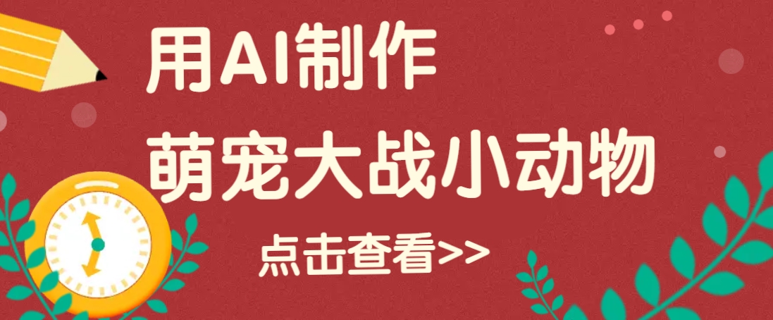 用AI制作萌娃大战小动物视频，轻松涨粉20w+(详细教程)-灼光资源宝库