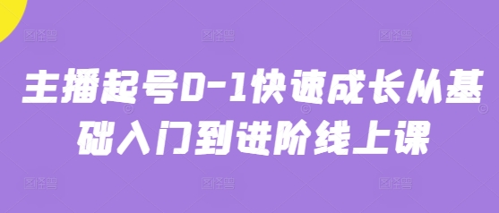主播起号0-1快速成长从基础入门到进阶线上课-灼光资源宝库