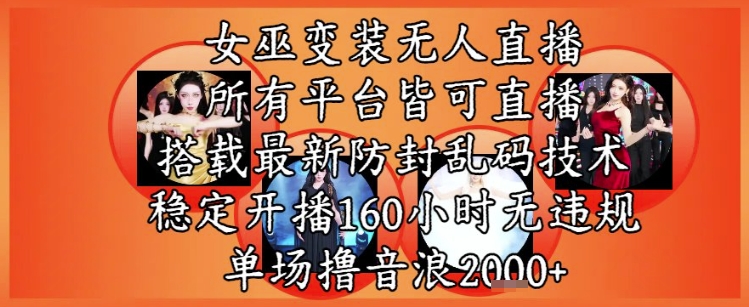 女巫变装直播最新玩法,所有直播平台皆可操作,稳定开播160小时无违规,单场撸音浪2k+-灼光资源宝库