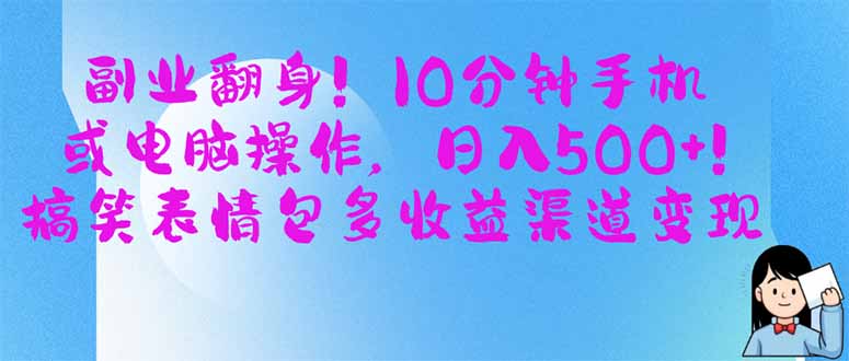副业翻身！10分钟手机或电脑操作，日入500+,搞笑表情包多收益渠道变现-灼光资源宝库
