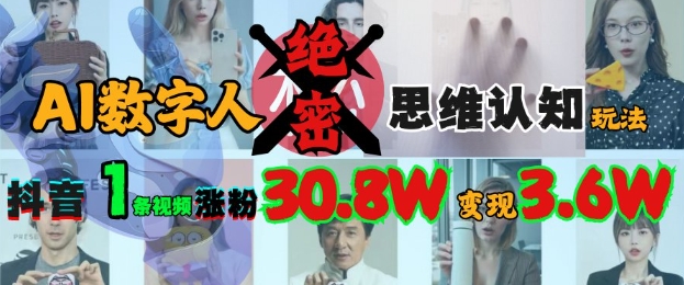 AI数字人绝密思维认知玩法，抖音1条视频涨粉30.8W，变现过W-灼光资源宝库