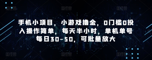手机小项目，小游戏撸金，0门槛0投入操作简单，每天半小时，单机单号每日30-50，可批量放大-灼光资源宝库