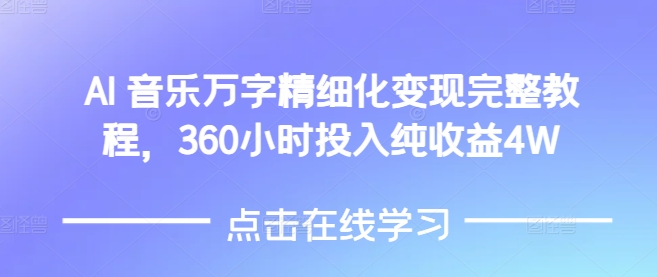 AI音乐精细化变现完整教程，360小时投入纯收益4W-灼光资源宝库
