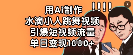 用Ai制作水滴小人跳舞视频，引爆短视频流量，单日变现数张-灼光资源宝库