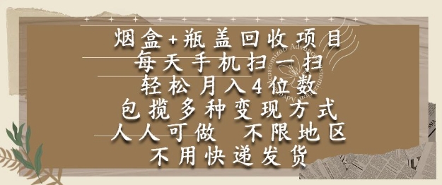 烟盒瓶盖回收项目，每天手机扫一扫，轻松月入4位数，人人可做，不限地区，不用快递【揭秘】-灼光资源宝库