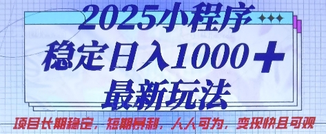 2025小程序稳定日入1k，最新玩法项目长期稳定，短期是利，人人可为，变现快且可观【揭秘】-灼光资源宝库