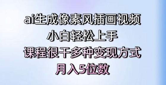 ai生成像素风插画视频，小白轻松上手，课程很干多种变现方式，月入5位数-灼光资源宝库