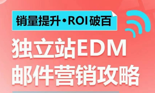 销量提升•ROI破百 独立站EDM邮件营销攻略，如何通过邮件营销每年获得100万美金销售额!-灼光资源宝库