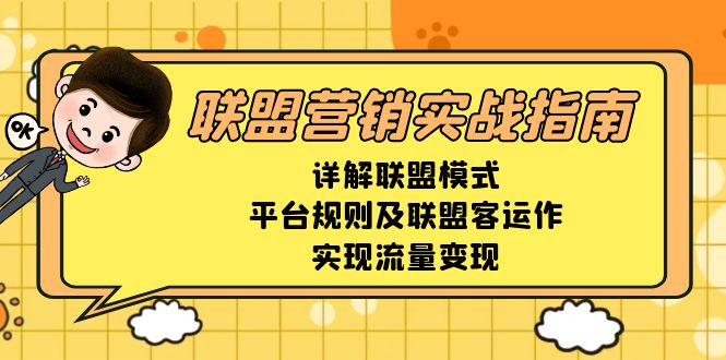联盟营销实战指南，详解联盟模式、平台规则及联盟客运作，实现流量变现-灼光资源宝库