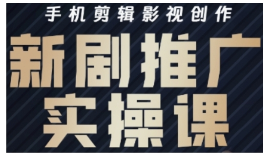 影视短剧号运营与剪辑实战全攻略，手机剪辑影视创作，新剧推广实操课-灼光资源宝库