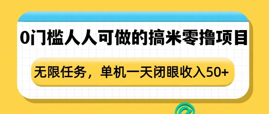 0门槛人人可做的搞米零撸项目,无限任务,单机一天闭眼收入50+-灼光资源宝库