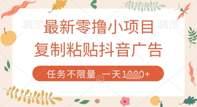 最新零撸小项目，复制粘贴抖音广告即可挣钱，平台大水，任务不限量，一天数张【揭秘】-灼光资源宝库
