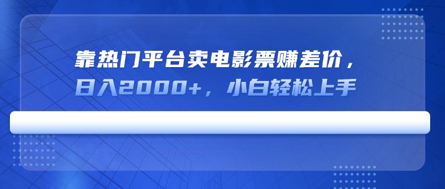 靠热门平台卖电影票赚差价，日入2000+，小白轻松上手-灼光资源宝库