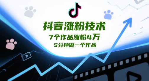 抖音涨粉技术,7个作品涨粉4W,5分钟做一个作品-灼光资源宝库