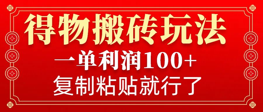 得物搬砖无门槛玩法，一单利润100+，无脑操作会复制粘贴就行-灼光资源宝库