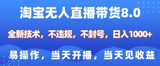 淘宝无人直播带货8.0,全新技术,不违规,不封号,纯小白易操作,当天开播,当天见收益,日入多张-灼光资源宝库