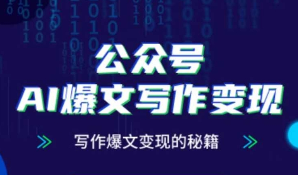 公众号AI爆文写作变现秘籍，零基础、指令、变现、涨粉必学的AI爆文写作课-灼光资源宝库