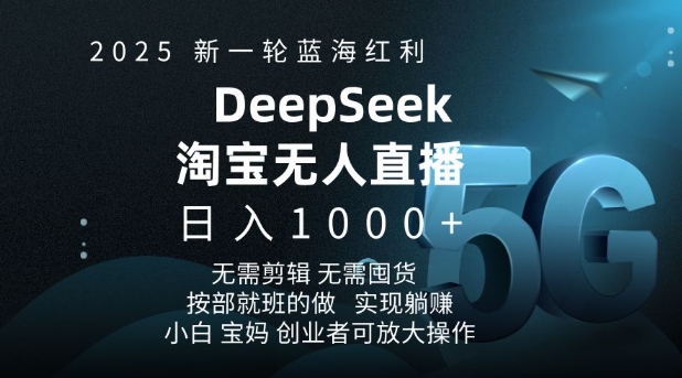 2025新一轮蓝海红利淘宝deepseek独家推出淘宝无人直播5.0躺Z项目,日入多张-灼光资源宝库