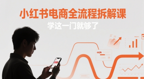 小红书电商全流程拆解课,学这一门就够了-灼光资源宝库