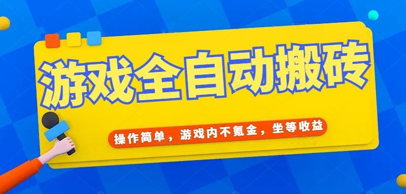 游戏全自动打金搬砖，操作简单，游戏内不氪金，坐等收益，日入千元-灼光资源宝库