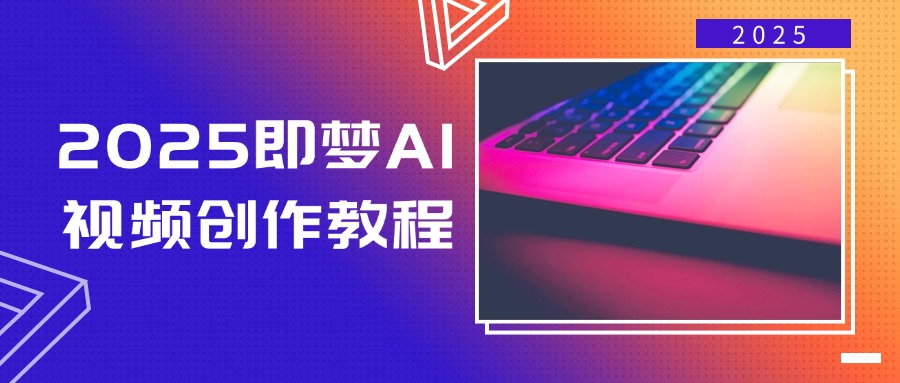 2025即梦AI视频创作教程，从零开始学做视频，文字图片生成视频轻松创作-灼光资源宝库