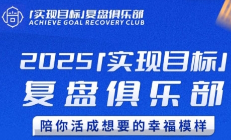 2025实现目标，复盘俱乐部，陪你活成想要的幸福模样-灼光资源宝库