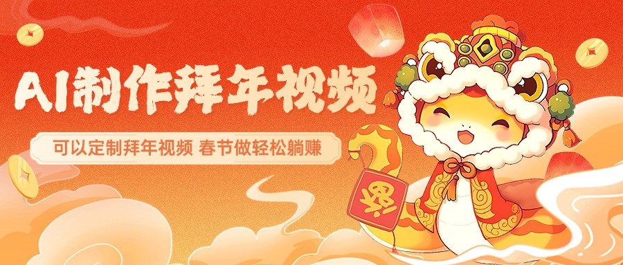 AI制作送祝福拜年视频,过年惊艳你的朋友圈,可以定制拜年视频,春节做轻松躺赚-灼光资源宝库