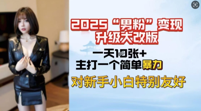 2025男粉变现全新玩法升级，日入上千简简单单，小白可轻松上手-灼光资源宝库