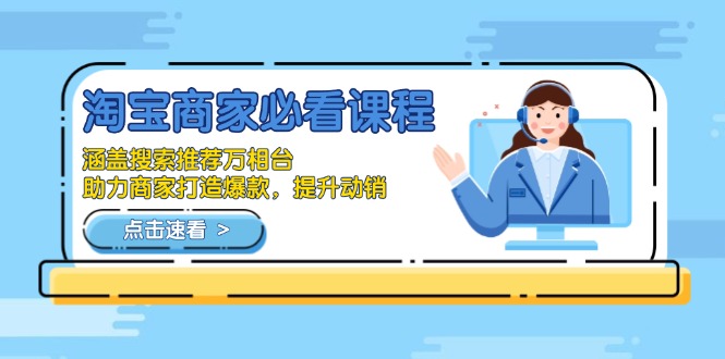 淘宝商家必看课程，涵盖搜索推荐万相台，助力商家打造爆款，提升动销-灼光资源宝库
