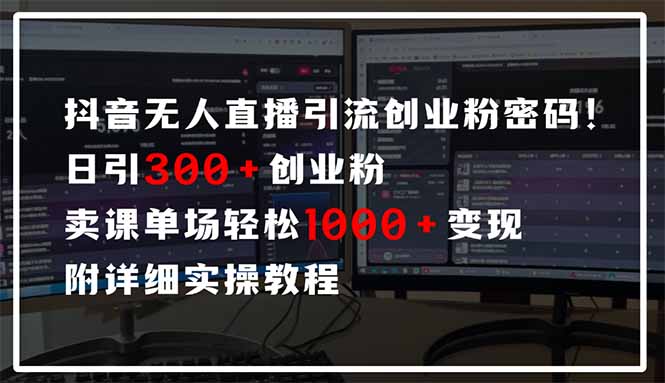 抖音无人直播引流密码！日引300+创业粉 单场轻松1000+变现 附详细实操教程-灼光资源宝库