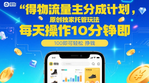 得物流量主分成计划，原创独家托管玩法，每天操作10分钟即可轻松挣米【揭秘】-灼光资源宝库