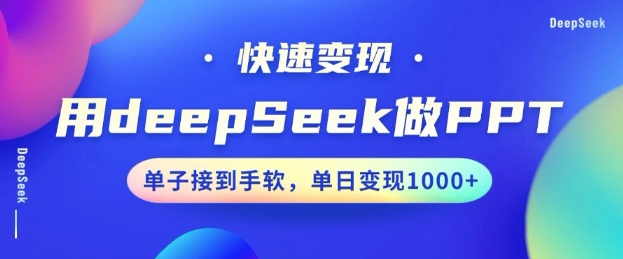 用DeepSeek做PPT，一个工具10分钟就可以搞定，快速接单变现，小白轻松上手，日搞多张-灼光资源宝库